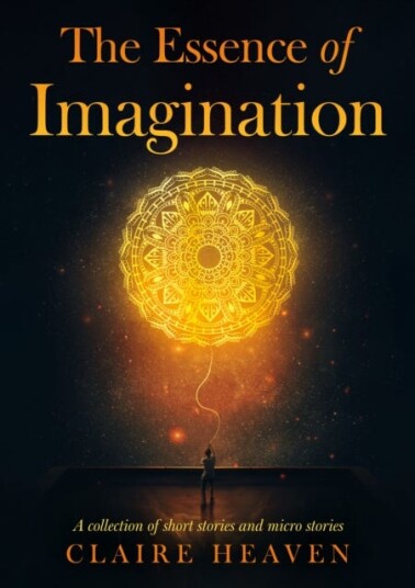 The Essence of Imagination  A Collection of Short Stories and Micro Stories
