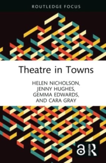 Theatre In Towns Av Helen (Royal Holloway University Of London Uk) Nicholson, Jenny (University Of Manchester Uk) Hughes, Gemma Edwards, Cara Gray
