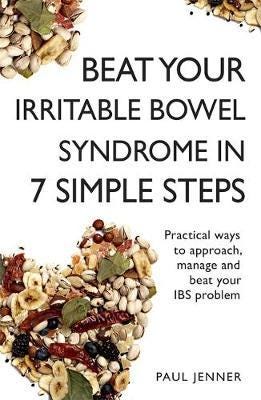 Beat Your Irritable Bowel Syndrome (IBS) in 7 Simple Steps Practical ways to approach, manage and beat your IBS problem