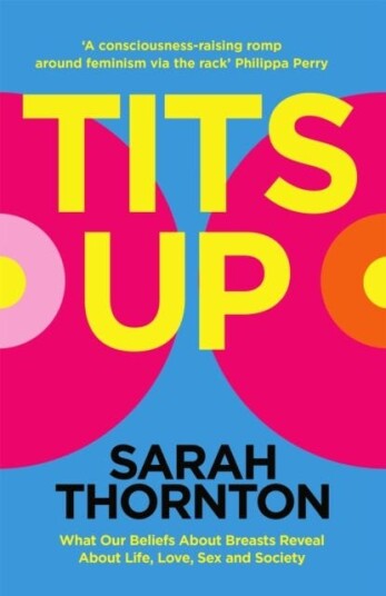 Tits Up  What Our Beliefs About Breasts Reveal About Life, Love, Sex and Society