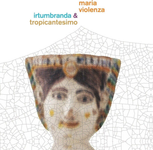 Maria Violenza & Irtumbranda / Tropicantesimo Maria Violenza & Irtumbranda / Tropicantesimo