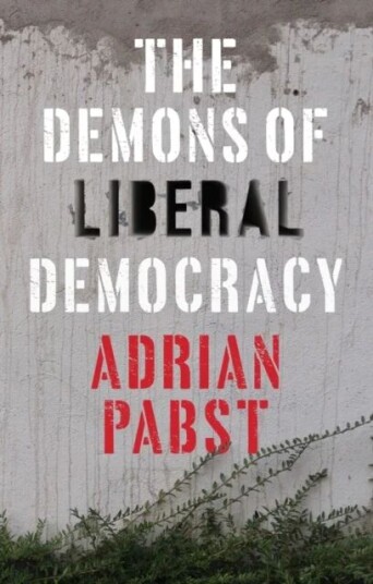 The Demons Of Liberal Democracy Av Adrian Pabst