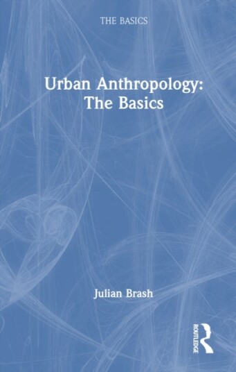Urban Anthropology: The Basics Urban Anthropology: The Basics