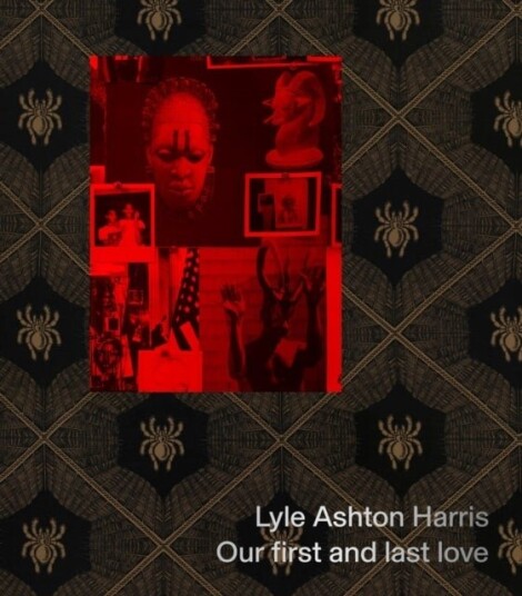 Lyle Ashton Harris: Our first and last love Lyle Ashton Harris: Our first and last love