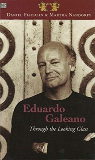 Eduardo Galeano: Through The Looking Glass Through The Looking Glass