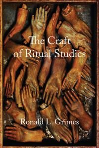 Grimes, Ronald L. The Craft of Ritual Studies