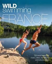 Wild Swimming France Av Daniel Start, Tania Pascoe Wild Swimming France Av Daniel Start, Tania Pascoe