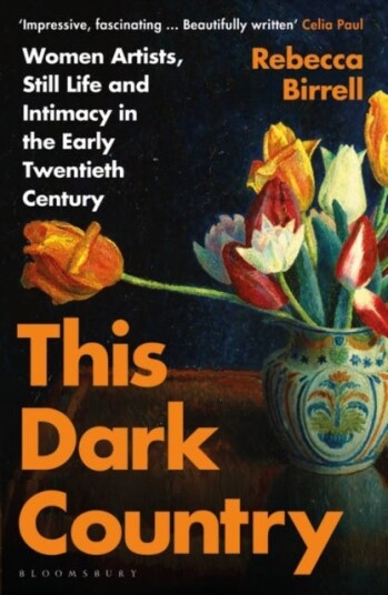 This Dark Country  Women Artists, Still Life and Intimacy in the Early Twentieth Century