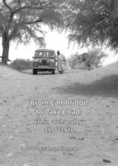 From Cambridge to Lake Chad: Life in archaeology 1956 1971 From Cambridge to Lake Chad: Life in archaeology 1956 1971