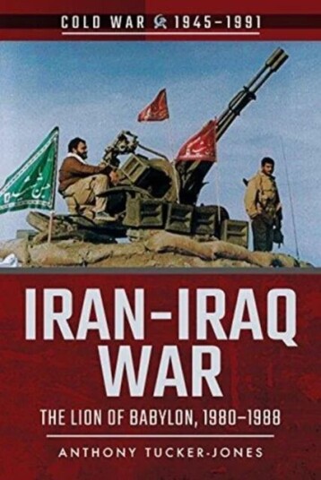 Iran-Iraq War Av Anthony Tucker-Jones Iran-Iraq War Av Anthony Tucker-Jones