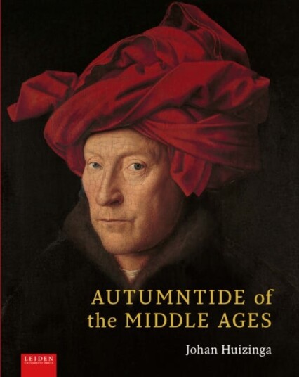 Autumntide of the Middle Ages  A study of forms of life and thought of the fourteenth and fifteenth centuries in France and the Low Countries