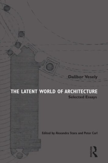 The Latent World Of Architecture Av Dalibor Vesely