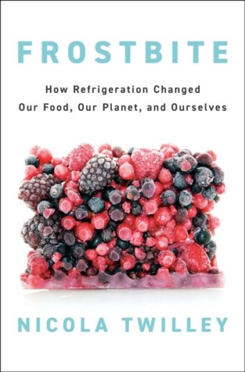 Frostbite  How Refrigeration Changed Our Food Our Planet and Ourselves
