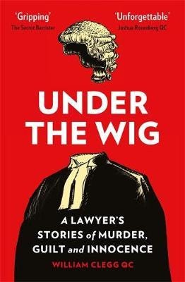 Under the Wig A Lawyer's Stories of Murder, Guilt and Innocence