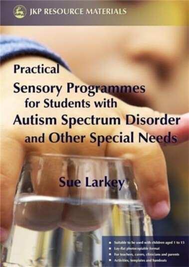 Practical Sensory Programmes For Students with Autism Spectrum Disorder and Other Special Needs