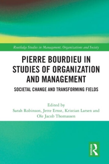 Pierre Bourdieu in Studies of Organization and Management Societal Change and Transforming Fields