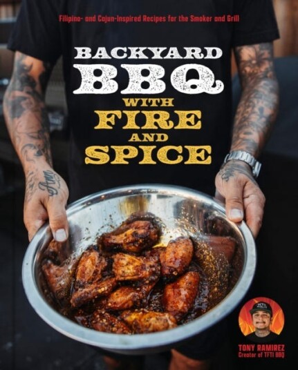 Backyard BBQ with Fire and Spice  Filipino and CajunInspired Recipes for the Smoker and Grill