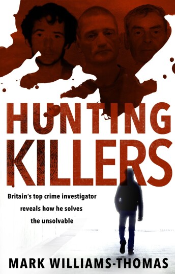 Hunting Killers Britain’s top crime investigator reveals how he solves the unsolvable Hunting Killers Britain’s top crime investigator reveals how he solves the unsolvable