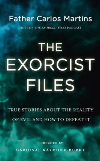 The Exorcist Files True Stories About the Reality of Evil and How to Defeat It The Exorcist Files True Stories About the Reality of Evil and How to Defeat It