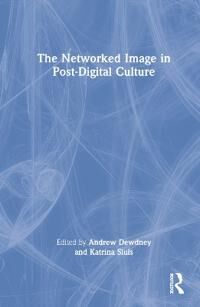 Dewdney, Andrew The Networked Image in Post-Digital Culture (036755058X)