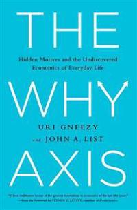 Axis Gneezy Uri The Why Axis: Hidden Motives and the Undiscovered Economics of Everyday Life