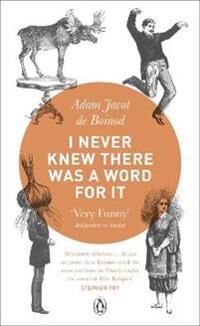 Jacot de Boinod Adam I Never Knew There Was a Word For It Jacot de Boinod Adam I Never Knew There Was a Word For It