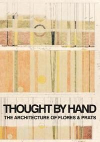 Flores Ricardo Thought by Hand: The Architecture of Flores & Prats