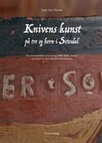 Knivens Kunst På Tre Og Horn I Setesdal Av Inger Lise Christie Knivens Kunst På Tre Og Horn I Setesdal Av Inger Lise Christie