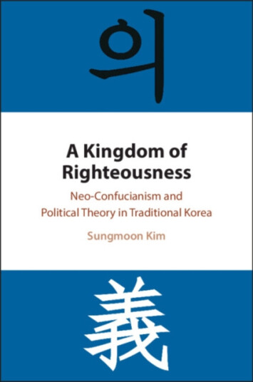 A Kingdom of Righteousness  NeoConfucianism and Political Theory in Traditional Korea