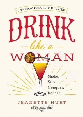 Drink Like a Woman Shake. Stir. Conquer. Repeat.
