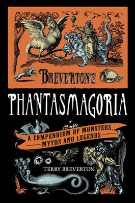 Breverton's Phantasmagoria  A Compendium of Monsters, Myths and Legends