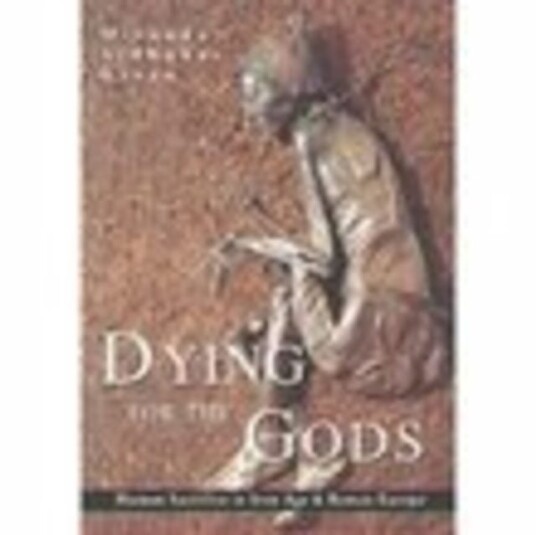 Dying for the Gods Human Sacrifice in Iron Age & Roman Europe Dying for the Gods Human Sacrifice in Iron Age & Roman Europe