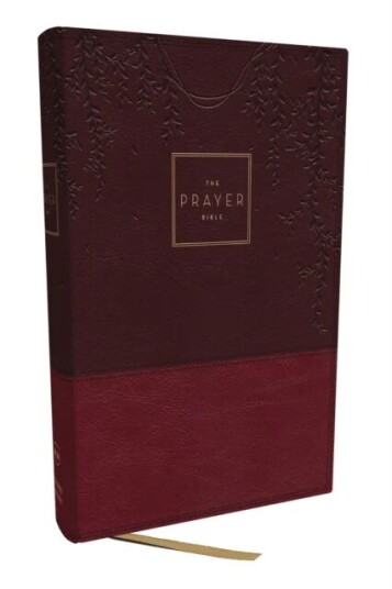 The Prayer Bible: Pray God'S Word Cover To Cover (Nkjv, Burgundy Leathersoft, Red Letter, Comfort Pr Av Thomas Nelson
