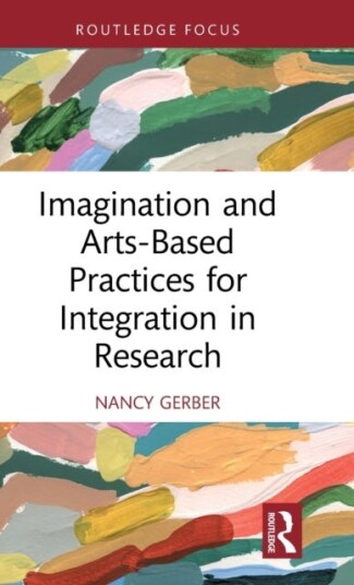 Imagination And Arts-Based Practices For Integration In Research Av Nancy Gerber