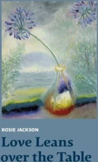 Love Leans Over The Table Av Rosie Jackson