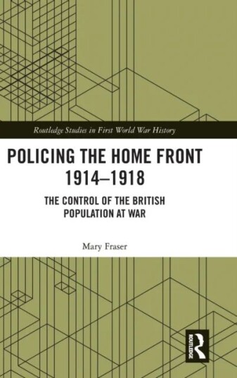 Policing The Home Front 1914-1918 Av Mary Fraser