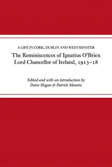 The Reminiscences Of Ignatius O'Brien, Lord Chancellor Of Ireland, 1913-1918