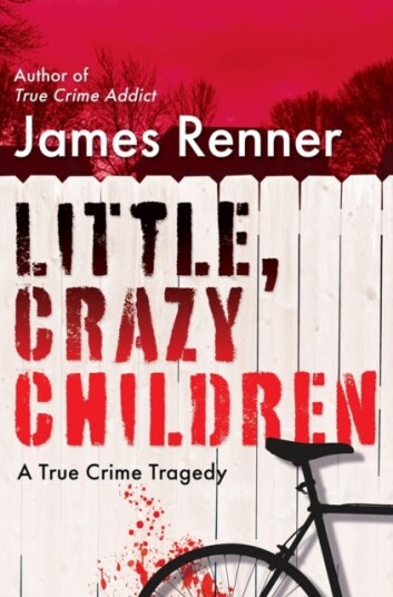 Little, Crazy Children A True Crime Tragedy of Lost Innocence Little, Crazy Children A True Crime Tragedy of Lost Innocence