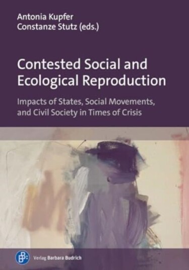 Contested Social and Ecological Reproduction Impacts of States, Social Movements, and Civil Society in Times of Crisis