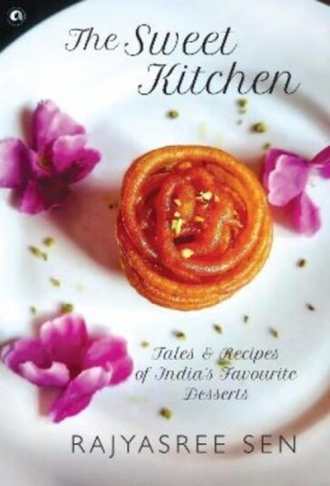 SWEET KITCHEN Tales and Recipes of India's Favourite Desserts SWEET KITCHEN Tales and Recipes of India's Favourite Desserts