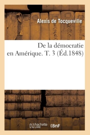 de la D?mocratie En Am?rique. T. 3 ?d.1848 de la D?mocratie En Am?rique. T. 3 ?d.1848