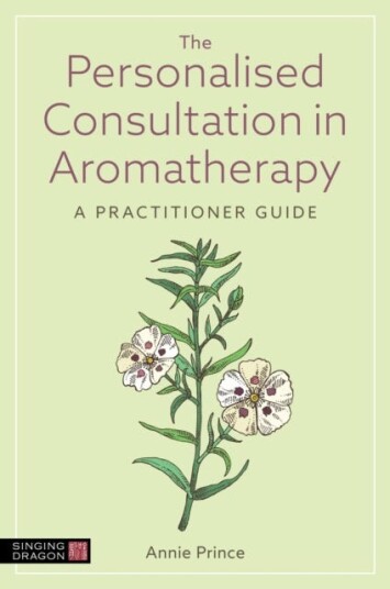 The Personalised Consultation in Aromatherapy  A Practitioner Guide