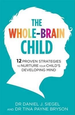 The WholeBrain Child 12 Proven Strategies to Nurture Your Child's Developing Mind The WholeBrain Child 12 Proven Strategies to Nurture Your Child's Developing Mind