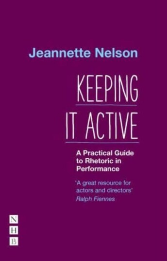 Keeping It Active: A Practical Guide To Rhetoric In Performance Av Jeannette Nelson