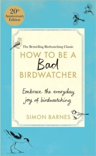 How to be a Bad Birdwatcher Anniversary Edition