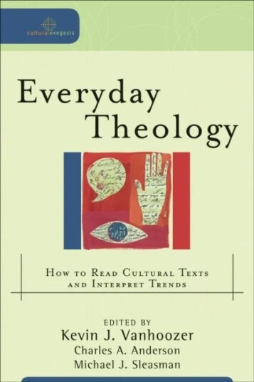 Everyday Theology - How To Read Cultural Texts And Interpret Trends Av Kevin J. Vanhoozer, Charles A. Anderson, Michael J. Sleasman Everyday Theology - How To Read Cultural Texts And Interpret Trends Av Kevin J. Vanhoozer, Charles A. Anderson, Michael J. Sleasman