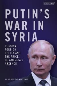 Putin'S War In Syria Av Dr Anna Borshchevskaya