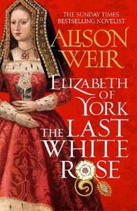 Elizabeth Of York: The Last White Rose Av Alison Weir