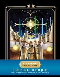 Star Wars: The High Republic - Chronicles Of The Jedi: An Illustrated Guide To The Galaxy'S Golden A Av Cole Horton