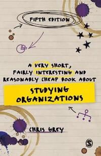 A Very Short, Fairly Interesting And Reasonably Cheap Book About Studying Organizations Av Chris Grey